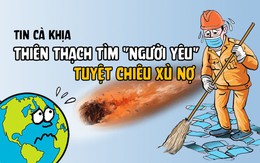 Tin Cà Khịa:  Thiên thạch tìm "người yêu"; Tuyệt chiêu...xù nợ