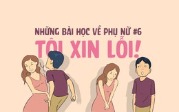 Những bài học về phụ nữ #6: Tôi xin lỗi!