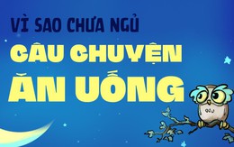 Vì sao chưa ngủ: Câu chuyện ăn uống