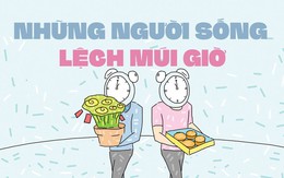 Có những người kỳ lạ, luôn sống lệch múi giờ