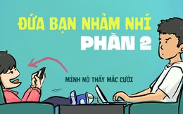 Ai cũng có một đứa bạn chuyên sưu tầm chuyện nhảm nhí (Phần 2)