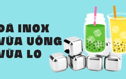 Đá inox vừa uống vừa lo