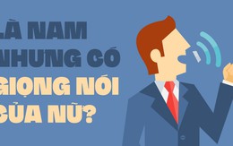 Là nam nhưng có giọng nói của nữ?