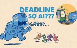 Khi deadline gặp đối thủ... quá tầm