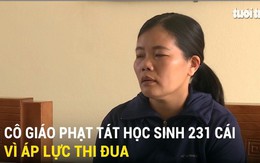 Cô giáo nói lý do phạt học sinh 231 cái tát vì áp lực thi đua