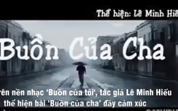 Video clip xúc động bài 'Buồn của cha' chế từ hit 'Buồn của tôi'