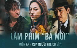 Làm phim 'ba mới' - điện ảnh của người trẻ có gì?