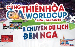 Điện máy Thiên Hòa tung hàng loạt khuyến mại, quà tặng trong mùa World Cup 2018