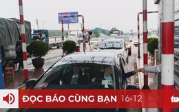 Đọc báo cùng bạn 16-12: Thu phí không dừng đã 'tiến' đến đâu?