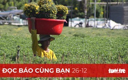 Đọc báo cùng bạn 26-12: Nhà vườn thấp thỏm với hoa tết