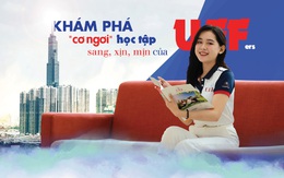 Khám phá 'cơ ngơi' học tập sang, xịn, mịn của UEFers