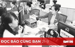 Đọc báo cùng bạn 21-9: COVID-19 'dìm' lãi suất ngân hàng giảm sâu