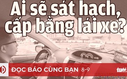 Đọc báo cùng bạn 8-9: Ai sẽ sát hạch, cấp bằng lái xe?