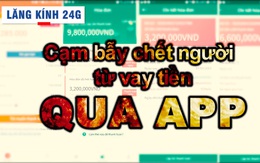 Lăng kính 24h: Vay tiền qua app, thủ đoạn tàn khốc đẩy người vay đến bước đường cùng