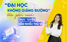 Đại học không giảng đường thời giãn cách: trực tuyến vẫn nhiều thú vị