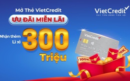 Mở thẻ VietCredit, ưu đãi miễn lãi, nhận thêm lì xì 300 triệu