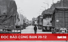 Đọc báo cùng bạn 29-12: Nguy cơ tắc hàng chính ngạch sang Trung Quốc