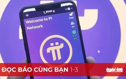 Đọc báo cùng bạn 1-3: Cơn sốt đào tiền ảo Pi