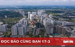 Đọc báo cùng bạn 17-3: TP.HCM sẽ có thêm 'thành phố thuộc thành phố'?