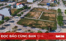 Đọc báo cùng bạn 10-4: Siết 'vòng vây' cấm phân lô, bán nền