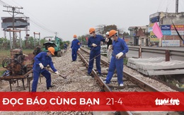 Đọc báo cùng bạn 21-4: Nhùng nhằng, thiếu trách nhiệm trong giao vốn bảo trì đường sắt