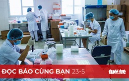 Đọc báo cùng bạn 23-5: Tháng 5 tiêm vắc xin COVID-19 'made in Việt Nam' trên nhiều người