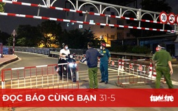 Đọc báo cùng bạn 31-5: Vì sao TP.HCM phải giãn cách?