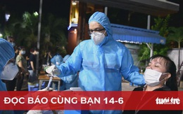 Đọc báo cùng bạn 14-6: Căng thẳng trước giờ G