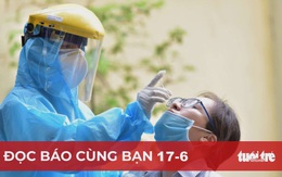 Đọc báo cùng bạn 17-6: Thí điểm cách ly F1 tại nhà ở TP.HCM