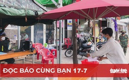 Đọc báo cùng bạn 17-7: Cuộc chiến chống dịch tại TP.HCM còn 7 ngày quyết định