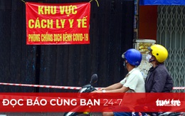 Đọc báo cùng bạn 24-7: Áp dụng chỉ thị 16 đến ngày 1-8, TP.HCM kiểm soát nghiêm ngặt giãn cách