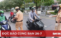 Đọc báo cùng bạn 26-7: Thêm 'vũ khí' cho Chính phủ chống dịch COVID-19