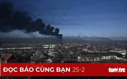 Đọc báo cùng bạn 25-2: Xung đột đã nổ ở Ukraine