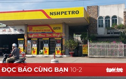 Đọc báo cùng bạn 10-2: Tổng rà soát, rút giấy phép nếu găm xăng dầu