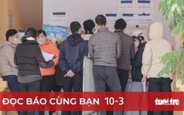 Đọc báo cùng bạn 10-3: Sao chưa số hóa giấy xác nhận F0?