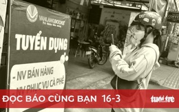 Đọc báo cùng bạn 16-3: Tuyển lao động, mãi vẫn chưa đủ!