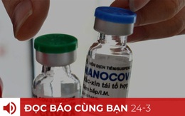 Đọc báo cùng bạn 24-3: Vắc xin COVID-19 nội hiện giờ ra sao?