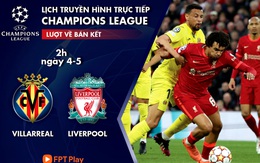 Lịch trực tiếp bán kết lượt về Champions League: Villarreal - Liverpool