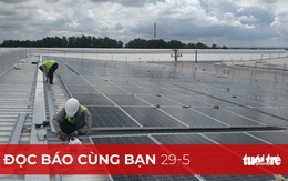 Đọc báo cùng bạn 29-5: Điện mặt trời 'kêu cứu', vì sao?