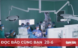 Đọc báo cùng bạn 20-6: Robot, máy xịn ở bệnh viện công đâu rồi!