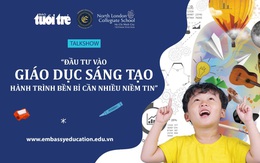 Giáo dục sáng tạo - hành trình cần sự bền bỉ và nhiều niềm tin