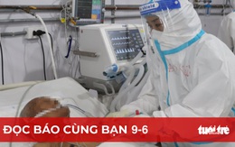 Đọc báo cùng bạn 9-6: Cùng đội ngũ áo trắng 'vượt bão'