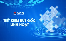 NCB ra mắt sản phẩm tiết kiệm ‘Rút gốc linh hoạt’