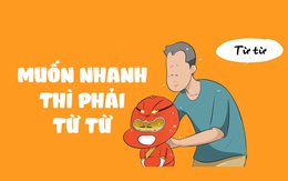 Siêu nhân Tí: Muốn nhanh thì phải từ từ