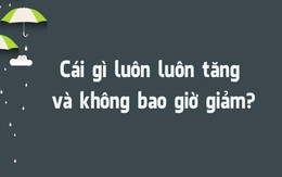 Đố vui: Cái gì luôn luôn tăng và không bao giờ giảm?