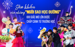 Sân khấu của những ‘ngôi sao học đường’ khi giấc mơ lớn được chắp cánh từ trường học