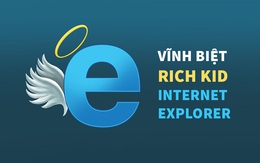 Vĩnh biệt 'rich kid' Internet Explorer