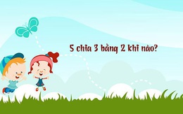 Đố vui: 5 chia 3 bằng 2 khi nào?