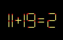 Thử tài IQ: Di chuyển một que diêm để 11+19=2 thành phép tính đúng