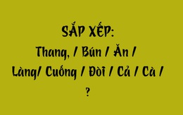 Thử tài tiếng Việt: Sắp xếp các từ sau thành câu có nghĩa (P158)
